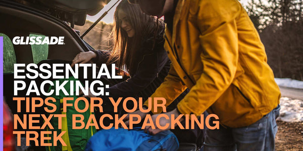 Essential Packing Tips for Your Next Backpacking Trek