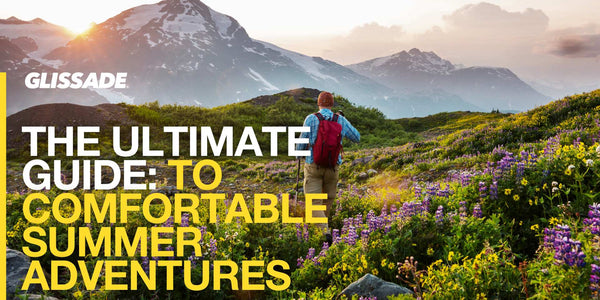 The Ultimate Guide to Comfortable Summer Adventures